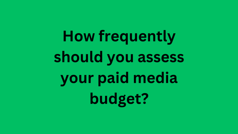 How Often Should You Evaluate Your Paid Media Budget