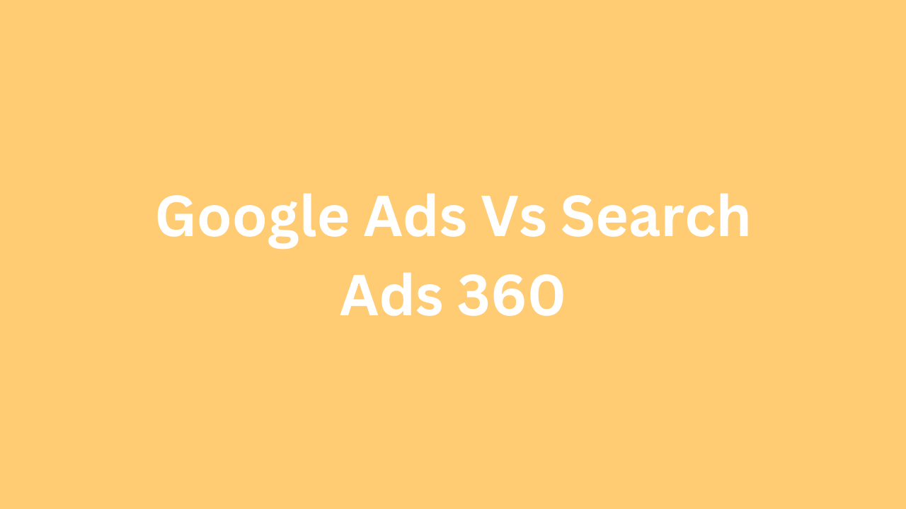 Google Ads Vs Search Ads 360