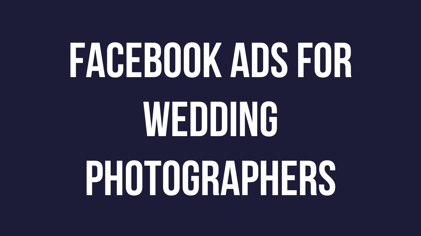 Facebook Ads for Wedding Photographers.