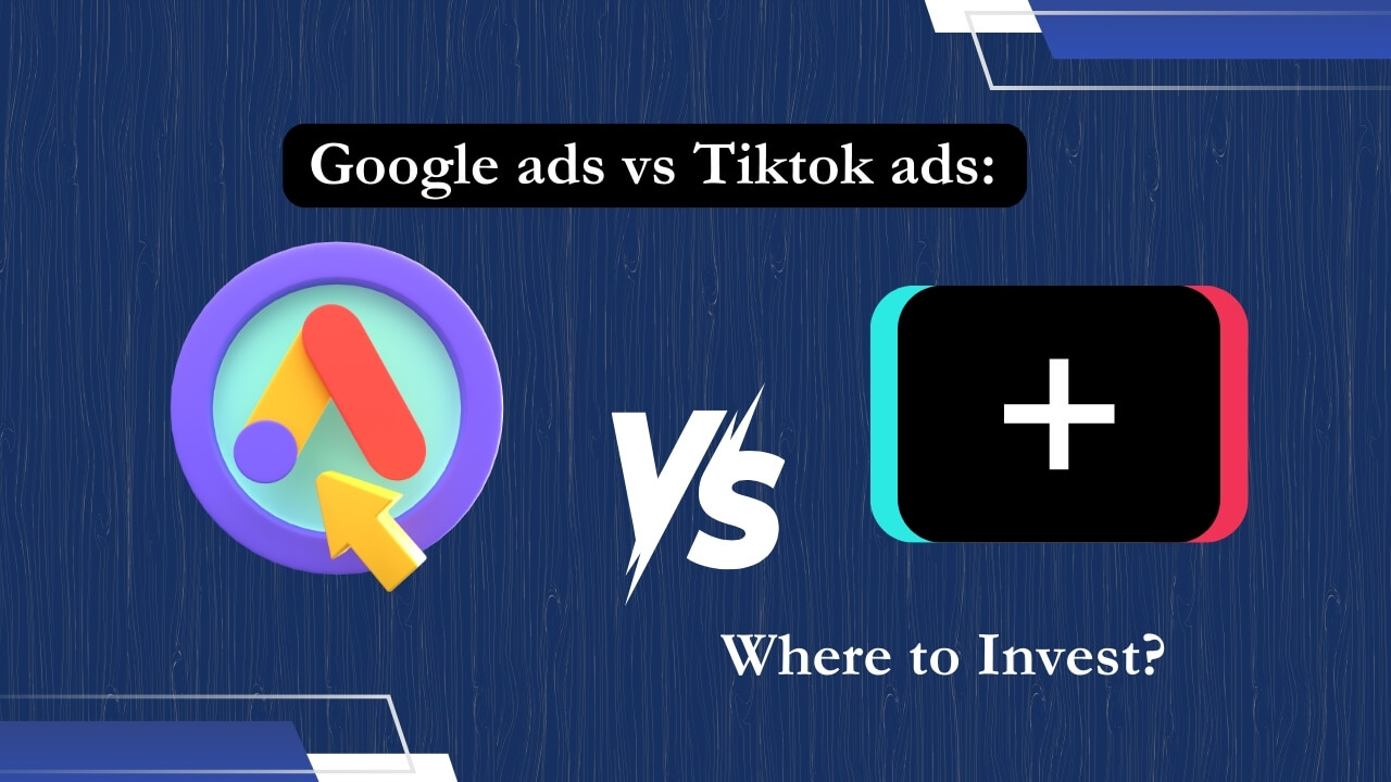 Google ads vs Tiktok ads_ Where to Invest