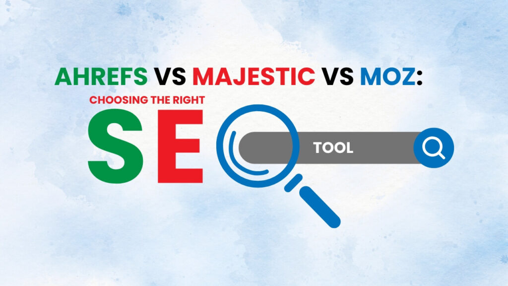 Ahrefs vs Majestic vs Moz : Choosing the Right SEO Tool